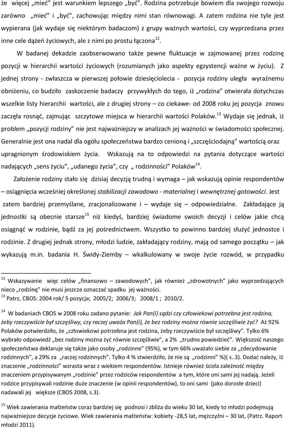 W badanej dekadzie zaobserwowano także pewne fluktuacje w zajmowanej przez rodzinę pozycji w hierarchii wartości życiowych (rozumianych jako aspekty egzystencji ważne w życiu).