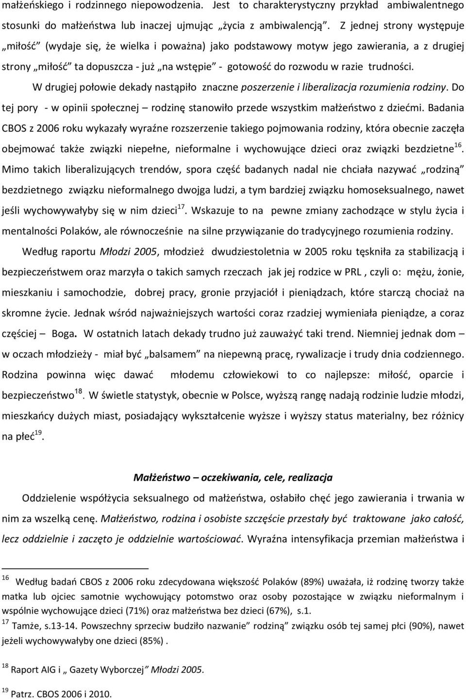 trudności. W drugiej połowie dekady nastąpiło znaczne poszerzenie i liberalizacja rozumienia rodziny. Do tej pory - w opinii społecznej rodzinę stanowiło przede wszystkim małżeństwo z dziećmi.