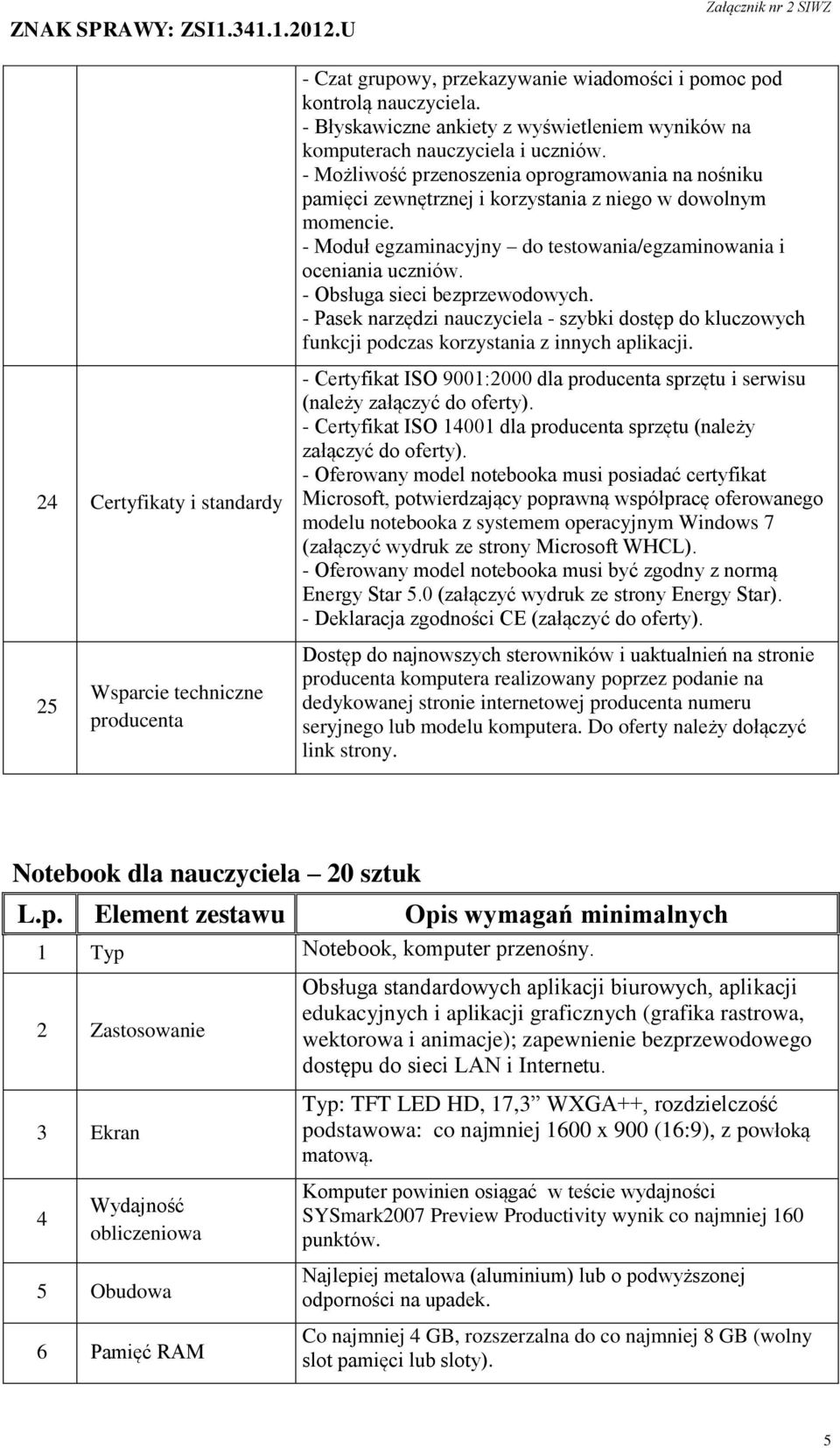 - Moduł egzaminacyjny do testowania/egzaminowania i oceniania uczniów. - Obsługa sieci bezprzewodowych.