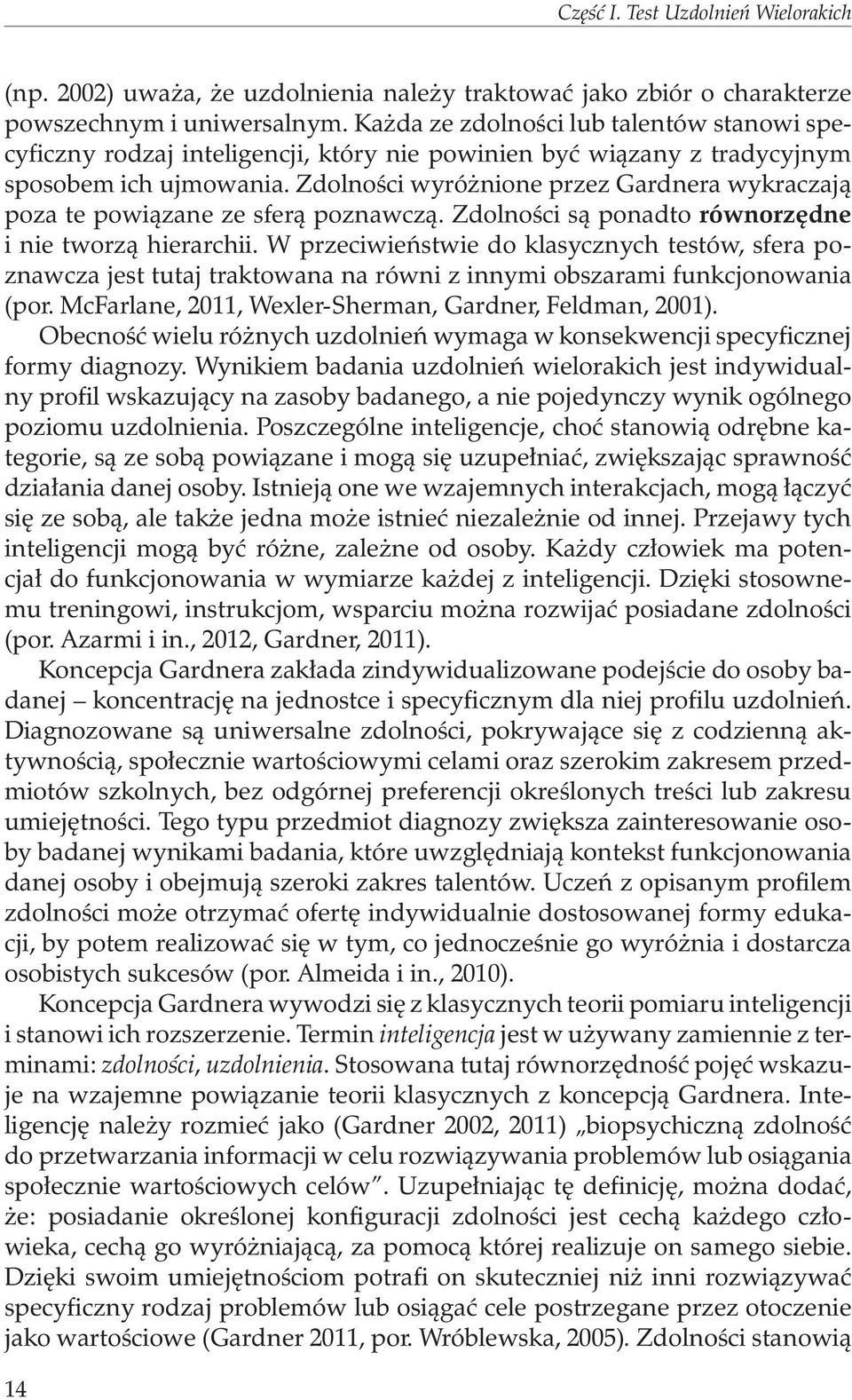 Zdolności wyróżnione przez Gardnera wykraczają poza te powiązane ze sferą poznawczą. Zdolności są ponadto równorzędne i nie tworzą hierarchii.