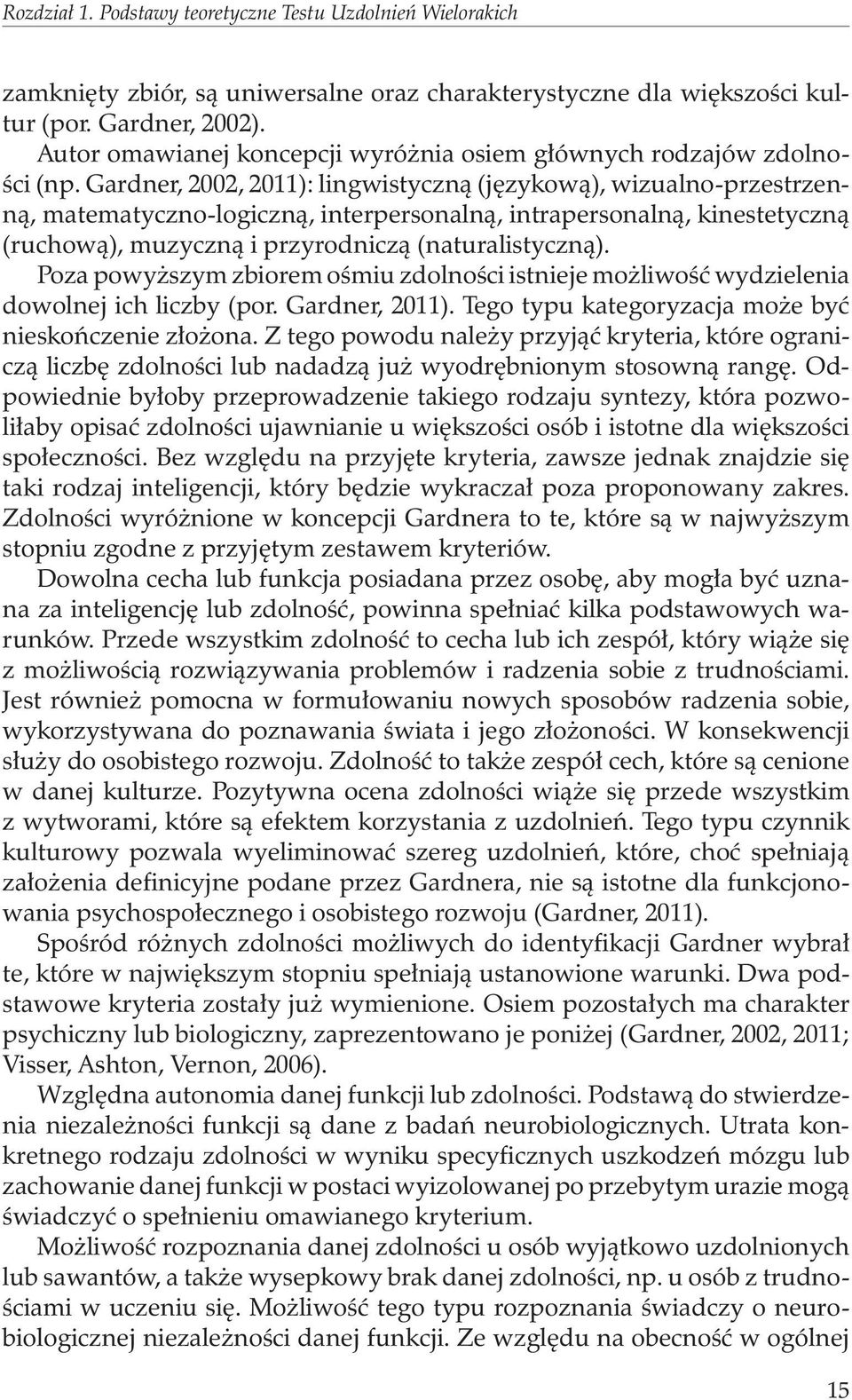 Gardner, 2002, 2011): lingwistyczną (językową), wizualno-przestrzenną, matematyczno-logiczną, interpersonalną, intrapersonalną, kinestetyczną (ruchową), muzyczną i przyrodniczą (naturalistyczną).