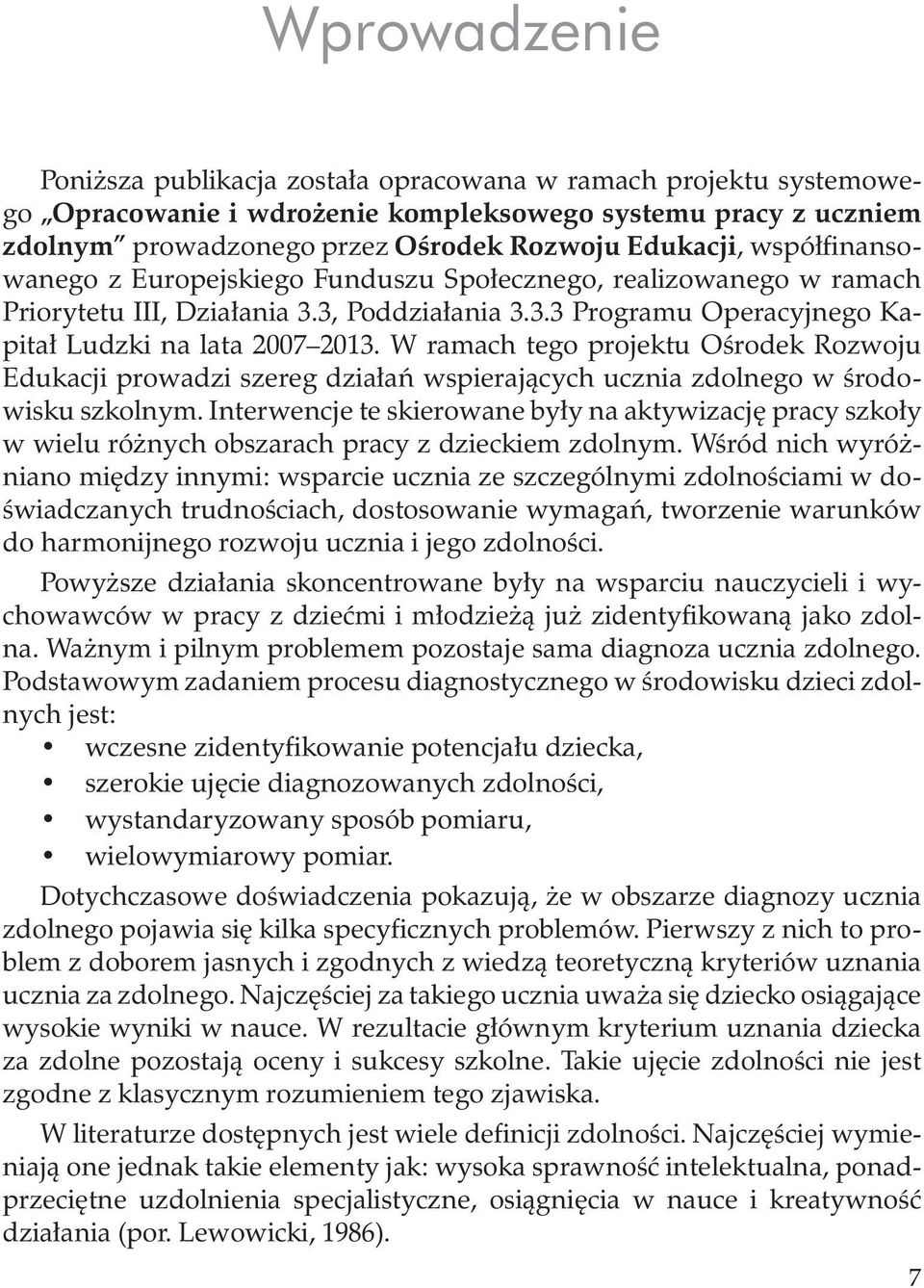 W ramach tego projektu Ośrodek Rozwoju Edukacji prowadzi szereg działań wspierających ucznia zdolnego w środowisku szkolnym.