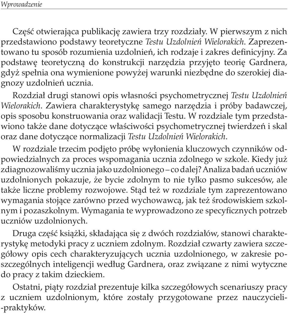 Za podstawę teoretyczną do konstrukcji narzędzia przyjęto teorię Gardnera, gdyż spełnia ona wymienione powyżej warunki niezbędne do szerokiej diagnozy uzdolnień ucznia.