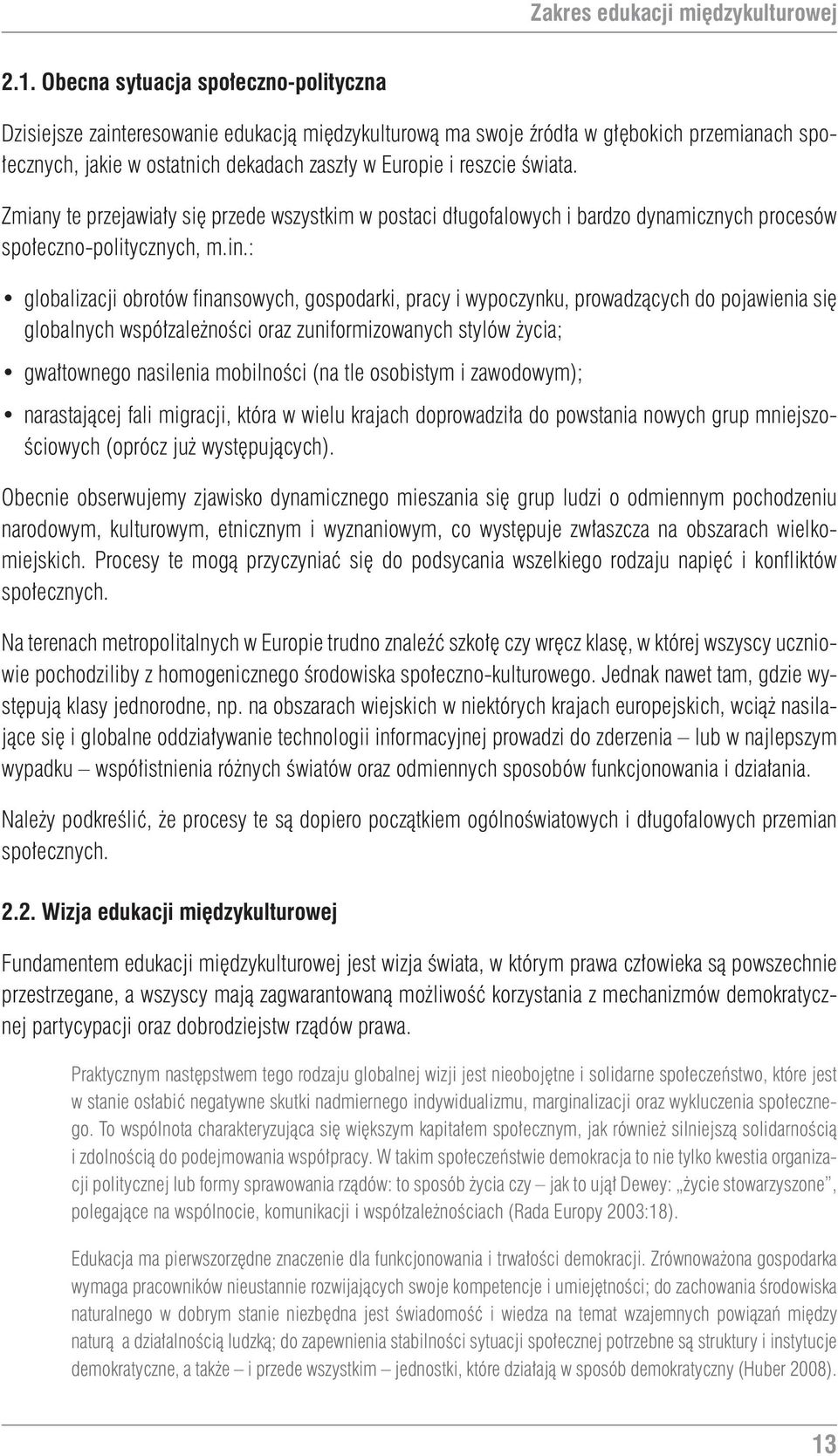 świata. Zmiany te przejawiały się przede wszystkim w postaci długofalowych i bardzo dynamicznych procesów społeczno-politycznych, m.in.