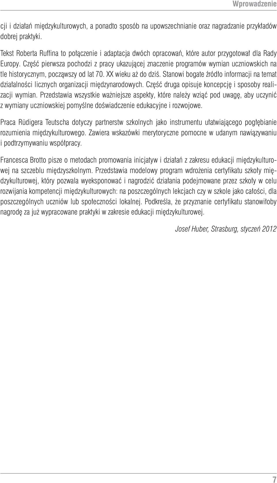 Część pierwsza pochodzi z pracy ukazującej znaczenie programów wymian uczniowskich na tle historycznym, począwszy od lat 70. XX wieku aż do dziś.