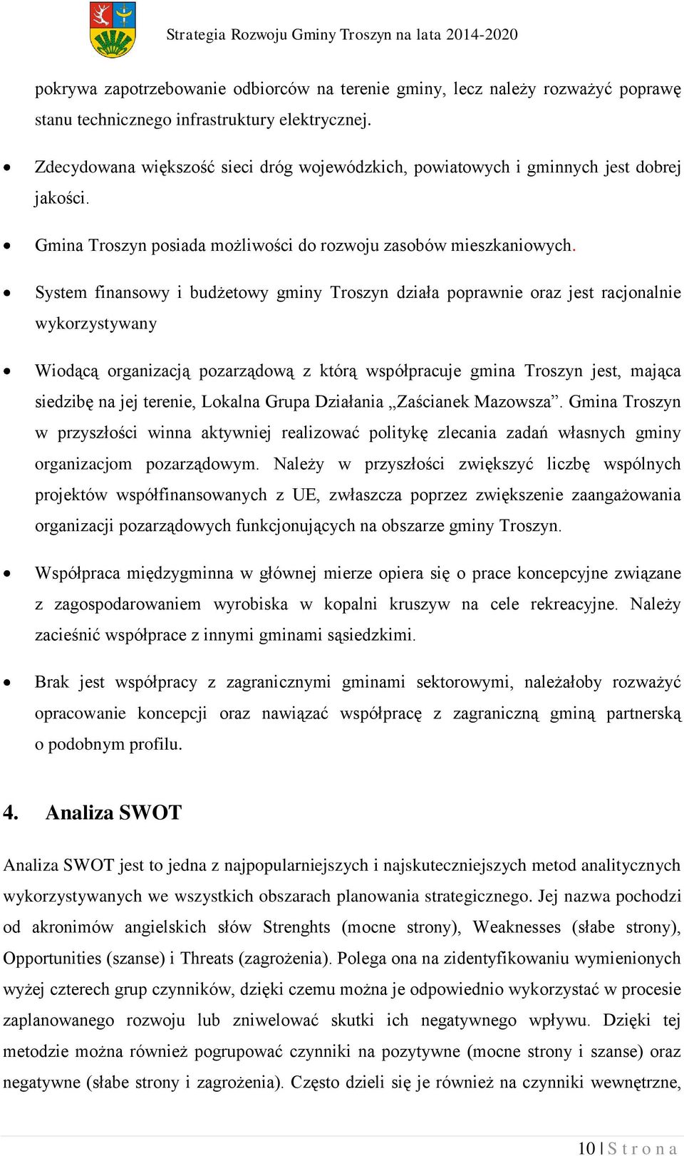 System finansowy i budżetowy gminy Troszyn działa poprawnie oraz jest racjonalnie wykorzystywany Wiodącą organizacją pozarządową z którą współpracuje gmina Troszyn jest, mająca siedzibę na jej