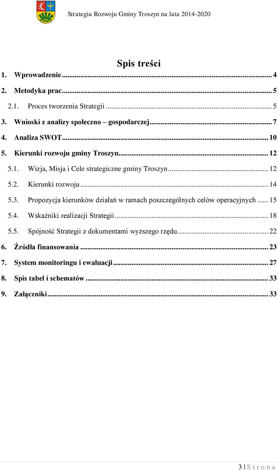 Propozycja kierunków działań w ramach poszczególnych celów operacyjnych... 15 5.4. Wskaźniki realizacji Strategii... 18 5.5. Spójność Strategii z dokumentami wyższego rzędu.