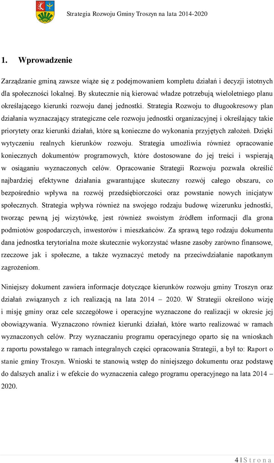 Strategia Rozwoju to długookresowy plan działania wyznaczający strategiczne cele rozwoju jednostki organizacyjnej i określający takie priorytety oraz kierunki działań, które są konieczne do wykonania