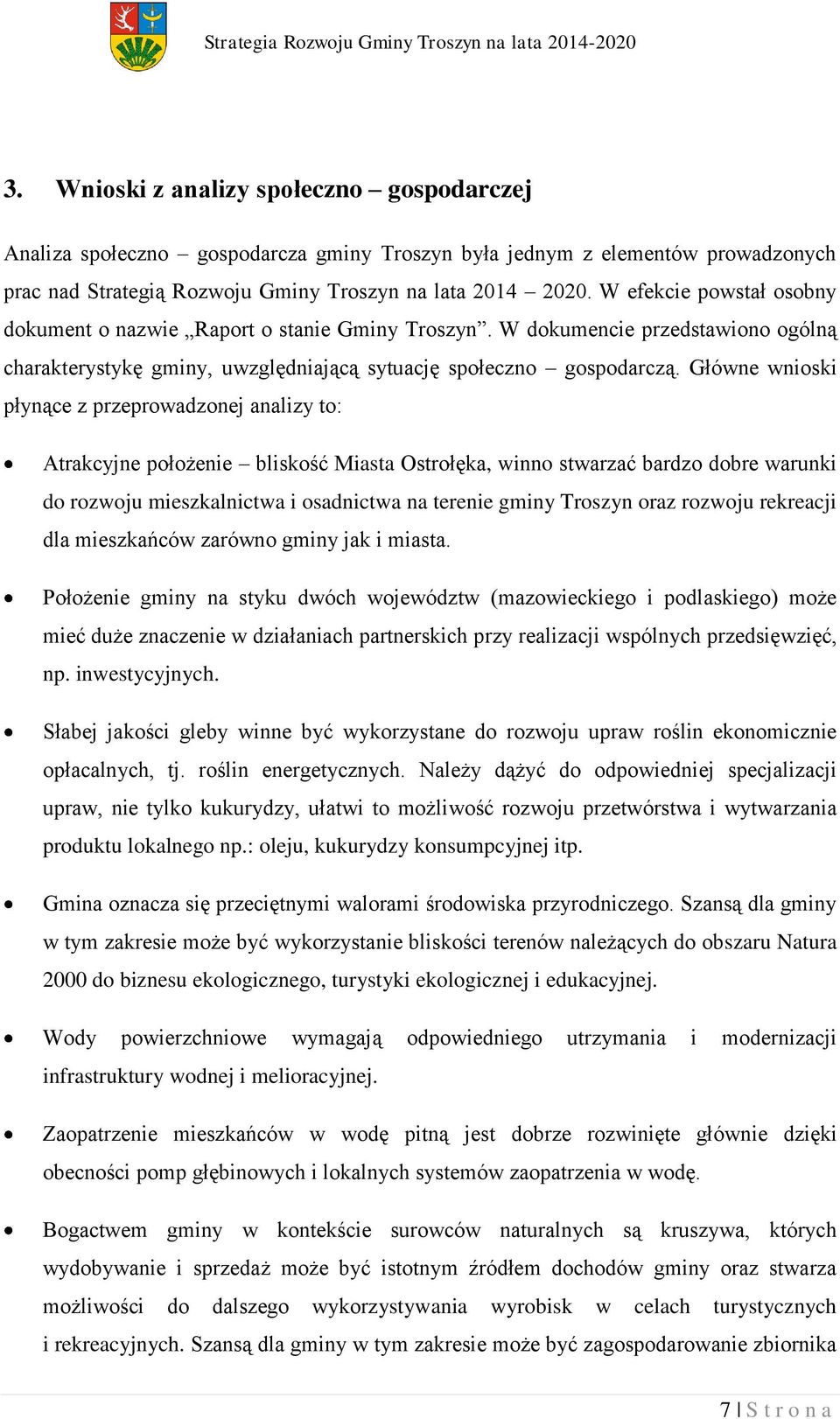 Główne wnioski płynące z przeprowadzonej analizy to: Atrakcyjne położenie bliskość Miasta Ostrołęka, winno stwarzać bardzo dobre warunki do rozwoju mieszkalnictwa i osadnictwa na terenie gminy