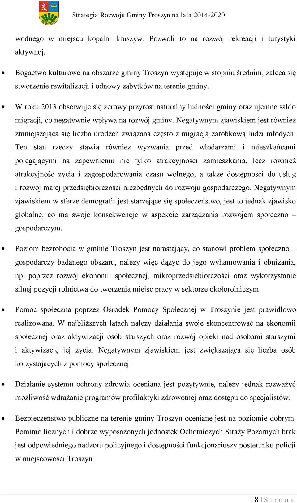 W roku 2013 obserwuje się zerowy przyrost naturalny ludności gminy oraz ujemne saldo migracji, co negatywnie wpływa na rozwój gminy.