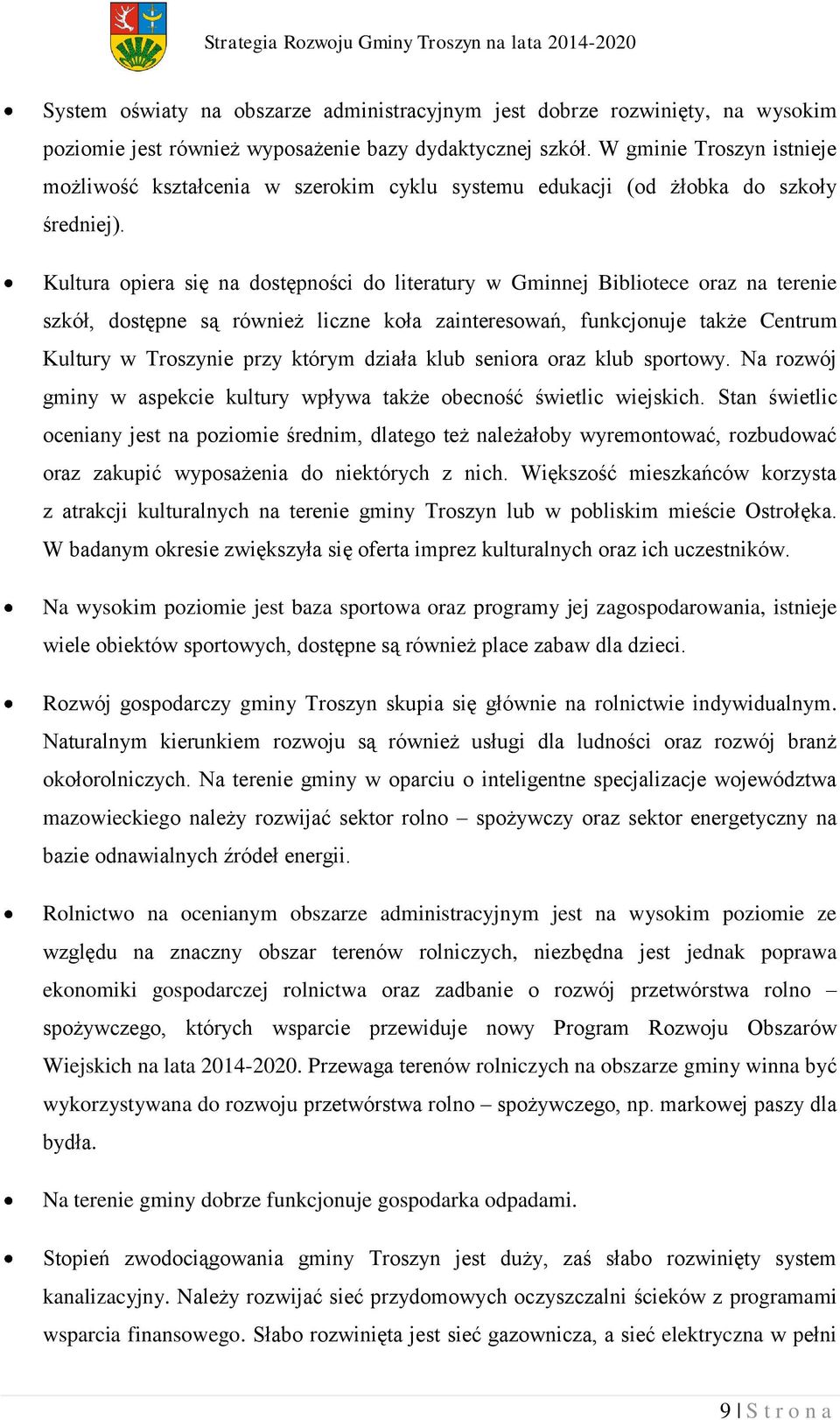 Kultura opiera się na dostępności do literatury w Gminnej Bibliotece oraz na terenie szkół, dostępne są również liczne koła zainteresowań, funkcjonuje także Centrum Kultury w Troszynie przy którym