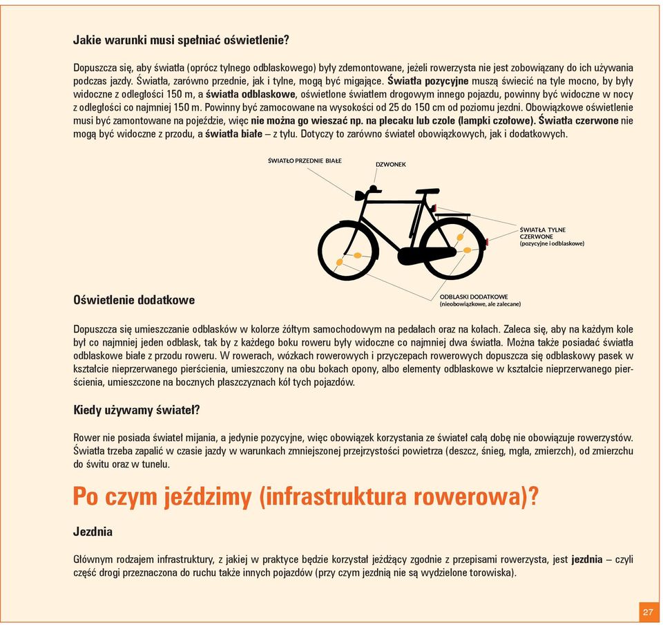 Światła pozycyjne muszą świecić na tyle mocno, by były widoczne z odległości 150 m, a światła odblaskowe, oświetlone światłem drogowym innego pojazdu, powinny być widoczne w nocy z odległości co