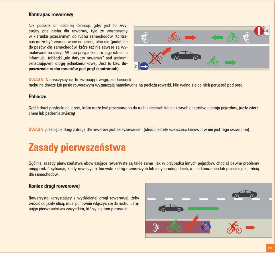 W obu przypadkach o jego istnieniu informują tabliczki nie dotyczy rowerów pod znakami oznaczającymi drogę jednokierunkową. Jest to tzw. dopuszczenie ruchu rowerów pod prąd (kontraruch).