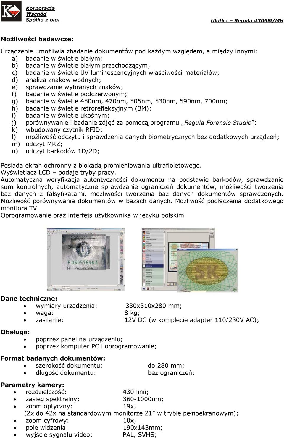 h) badanie w świetle retrorefleksyjnym (3M); i) badanie w świetle ukośnym; j) porównywanie i badanie zdjęć za pomocą programu Regula Forensic Studio ; k) wbudowany czytnik RFID; l) możliwość odczytu