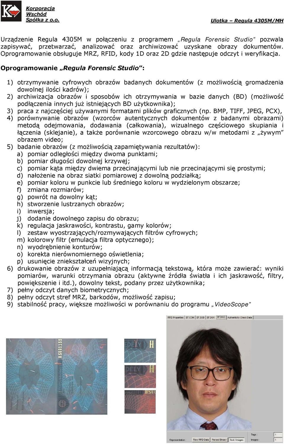 Oprogramowanie Regula Forensic Studio : 1) otrzymywanie cyfrowych obrazów badanych dokumentów (z możliwością gromadzenia dowolnej ilości kadrów); 2) archiwizacja obrazów i sposobów ich otrzymywania w