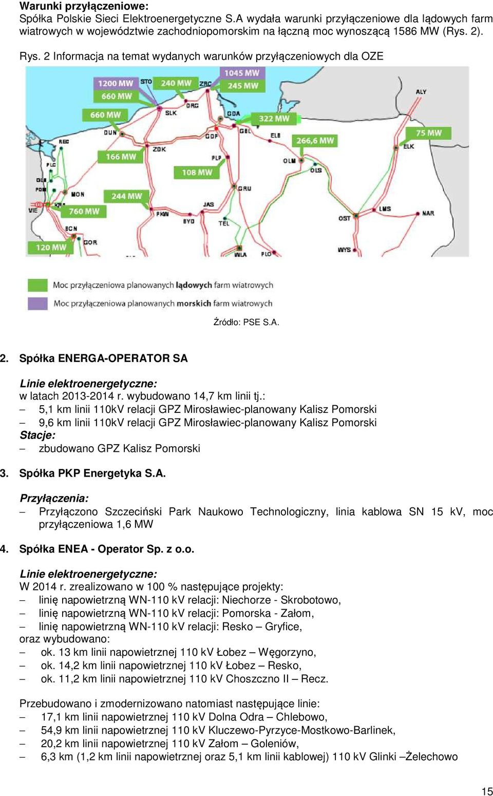 : 5,1 km linii 110kV relacji GPZ Mirosławiec-planowany Kalisz Pomorski 9,6 km linii 110kV relacji GPZ Mirosławiec-planowany Kalisz Pomorski Stacje: zbudowano GPZ Kalisz Pomorski 3.