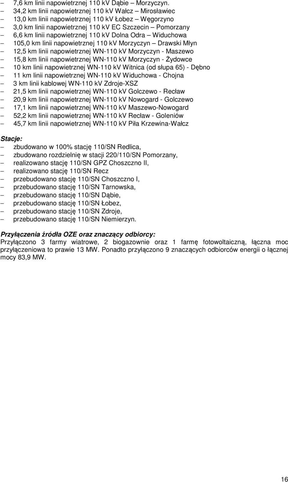 Odra Widuchowa 105,0 km linii napowietrznej 110 kv Morzyczyn Drawski Młyn 12,5 km linii napowietrznej WN-110 kv Morzyczyn - Maszewo 15,8 km linii napowietrznej WN-110 kv Morzyczyn - Żydowce 10 km