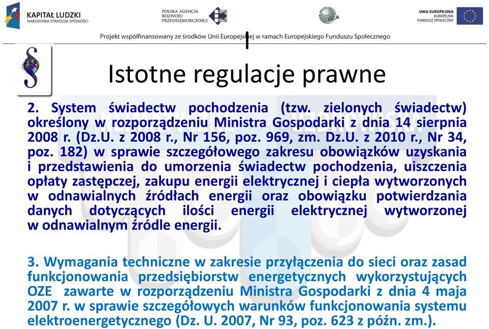 182) w sprawie szczegółowego zakresu obowiązków uzyskania i przedstawienia do umorzenia świadectw pochodzenia, uiszczenia opłaty zastępczej, zakupu energii elektrycznej i ciepła wytworzonych w