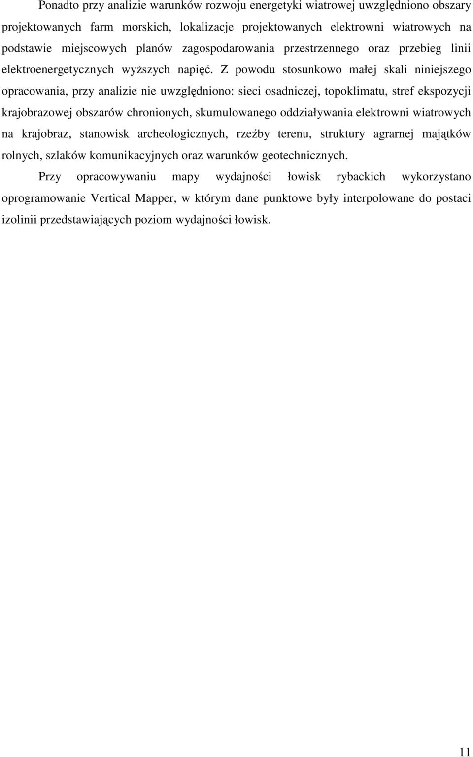 Z powodu stosunkowo małej skali niniejszego opracowania, przy analizie nie uwzględniono: sieci osadniczej, topoklimatu, stref ekspozycji krajobrazowej obszarów chronionych, skumulowanego