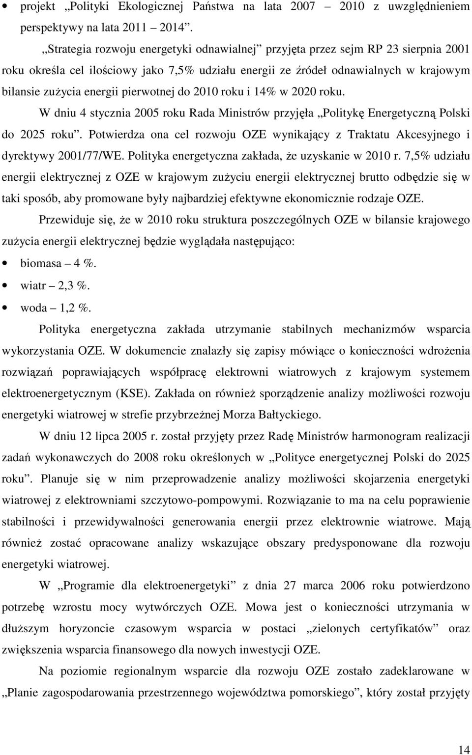 pierwotnej do 2010 roku i 14% w 2020 roku. W dniu 4 stycznia 2005 roku Rada Ministrów przyjęła Politykę Energetyczną Polski do 2025 roku.