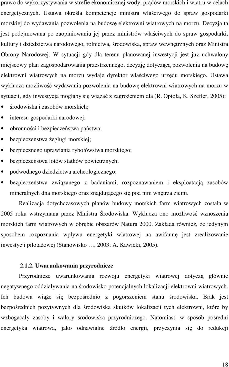 Decyzja ta jest podejmowana po zaopiniowaniu jej przez ministrów właściwych do spraw gospodarki, kultury i dziedzictwa narodowego, rolnictwa, środowiska, spraw wewnętrznych oraz Ministra Obrony