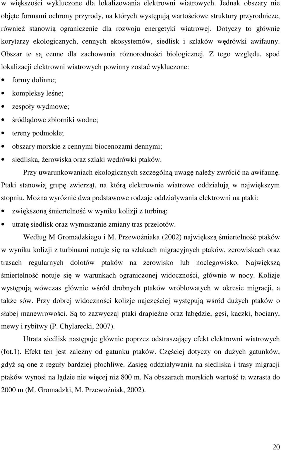 Dotyczy to głównie korytarzy ekologicznych, cennych ekosystemów, siedlisk i szlaków wędrówki awifauny. Obszar te są cenne dla zachowania różnorodności biologicznej.