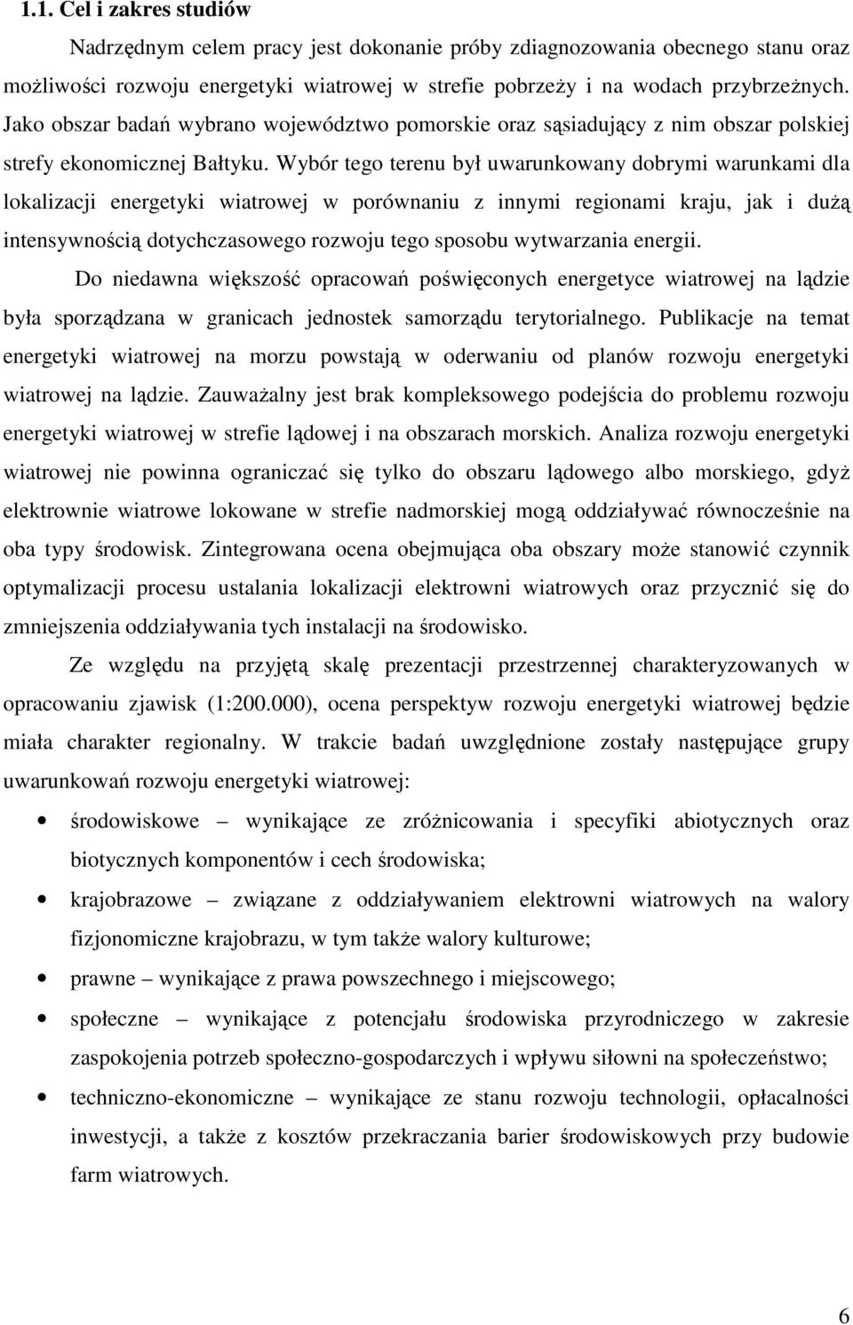 Wybór tego terenu był uwarunkowany dobrymi warunkami dla lokalizacji energetyki wiatrowej w porównaniu z innymi regionami kraju, jak i dużą intensywnością dotychczasowego rozwoju tego sposobu