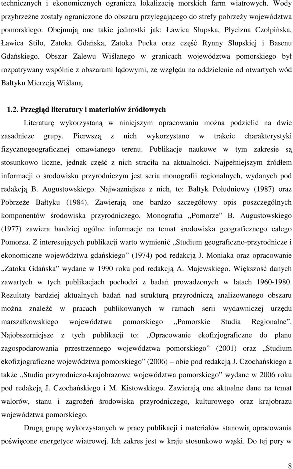 Obszar Zalewu Wiślanego w granicach województwa pomorskiego był rozpatrywany wspólnie z obszarami lądowymi, ze względu na oddzielenie od otwartych wód Bałtyku Mierzeją Wiślaną. 1.2.