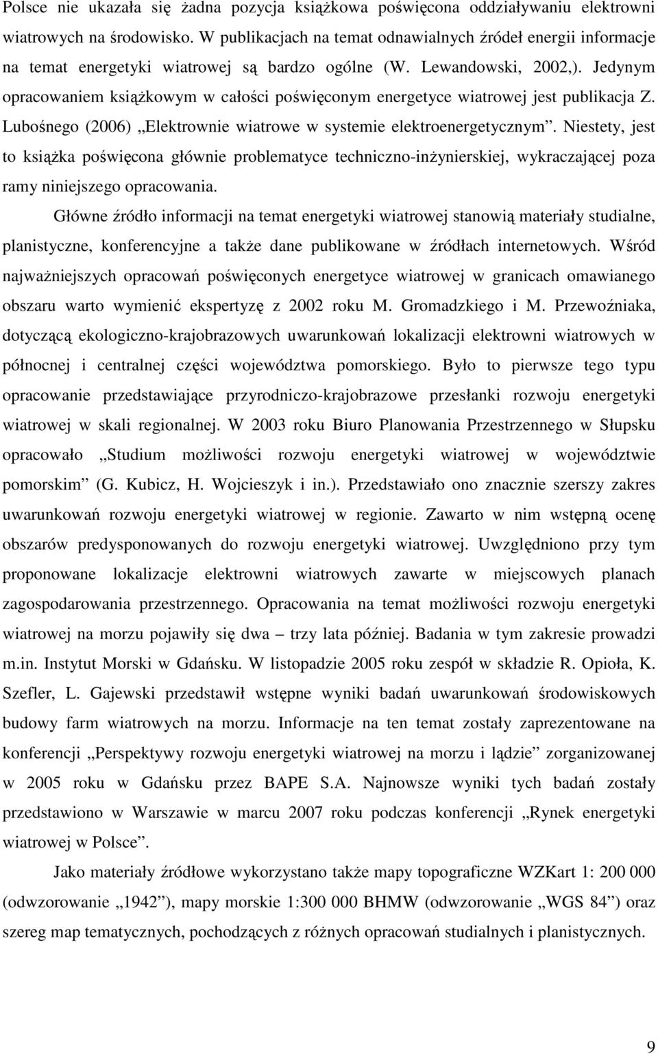 Jedynym opracowaniem książkowym w całości poświęconym energetyce wiatrowej jest publikacja Z. Lubośnego (2006) Elektrownie wiatrowe w systemie elektroenergetycznym.