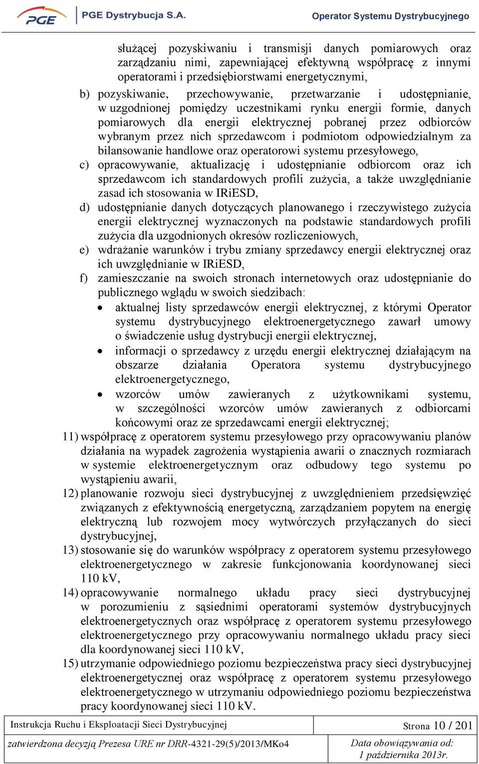 sprzedawcom i podmiotom odpowiedzialnym za bilansowanie handlowe oraz operatorowi systemu przesyłowego, c) opracowywanie, aktualizację i udostępnianie odbiorcom oraz ich sprzedawcom ich standardowych