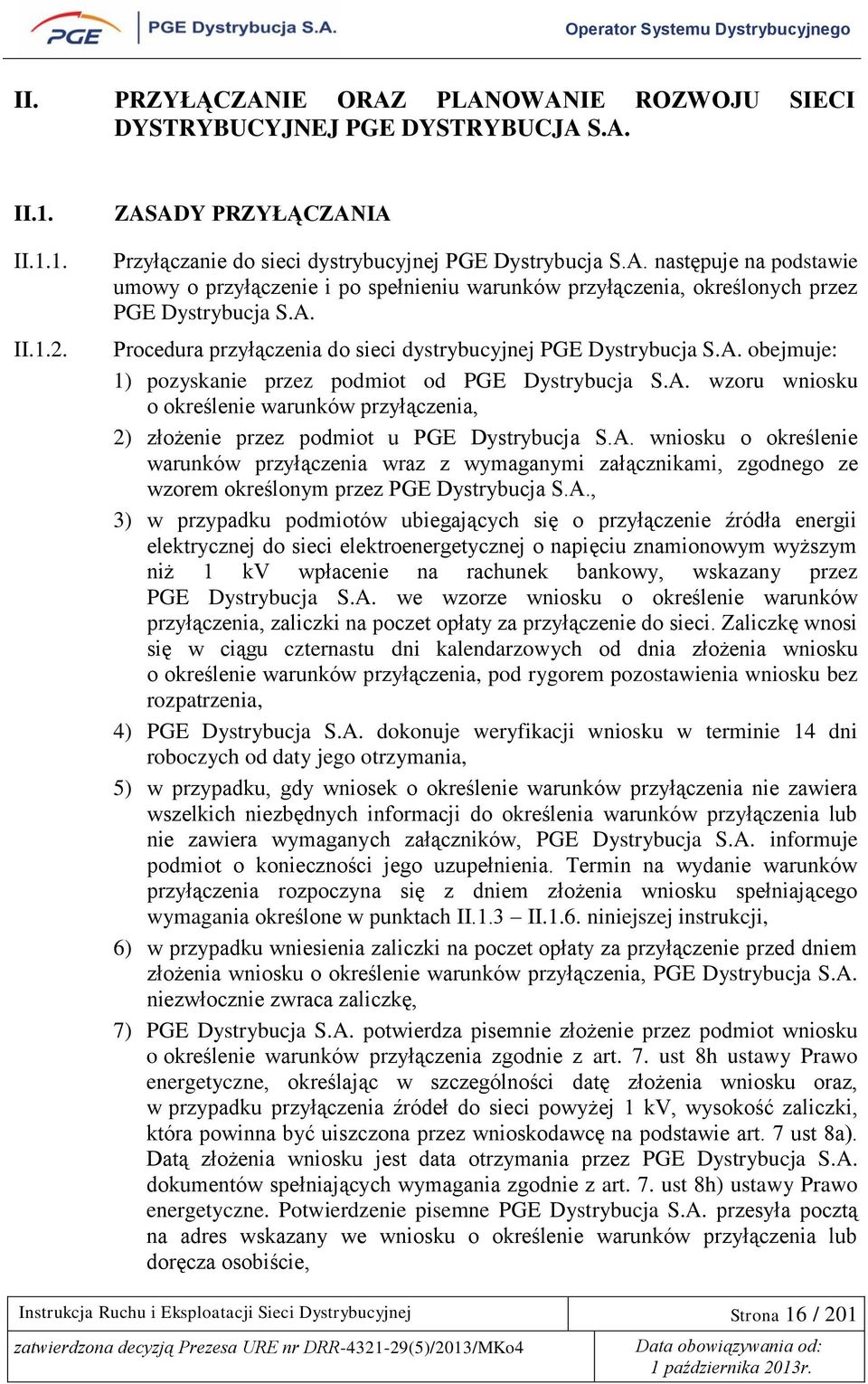 A. wniosku o określenie warunków przyłączenia wraz z wymaganymi załącznikami, zgodnego ze wzorem określonym przez PGE Dystrybucja S.A., 3) w przypadku podmiotów ubiegających się o przyłączenie źródła