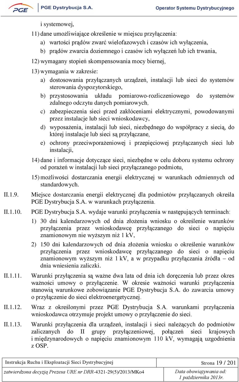 trwania, 12) wymagany stopień skompensowania mocy biernej, 13) wymagania w zakresie: a) dostosowania przyłączanych urządzeń, instalacji lub sieci do systemów sterowania dyspozytorskiego, b)