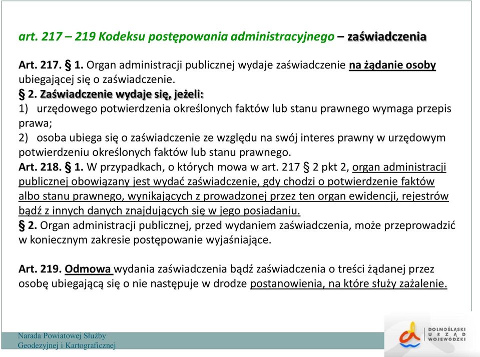 się, jeżeli: 1) urzędowego potwierdzenia określonych faktów lub stanu prawnego wymaga przepis prawa; 2) osoba ubiega się o zaświadczenie ze względu na swój interes prawny w urzędowym potwierdzeniu