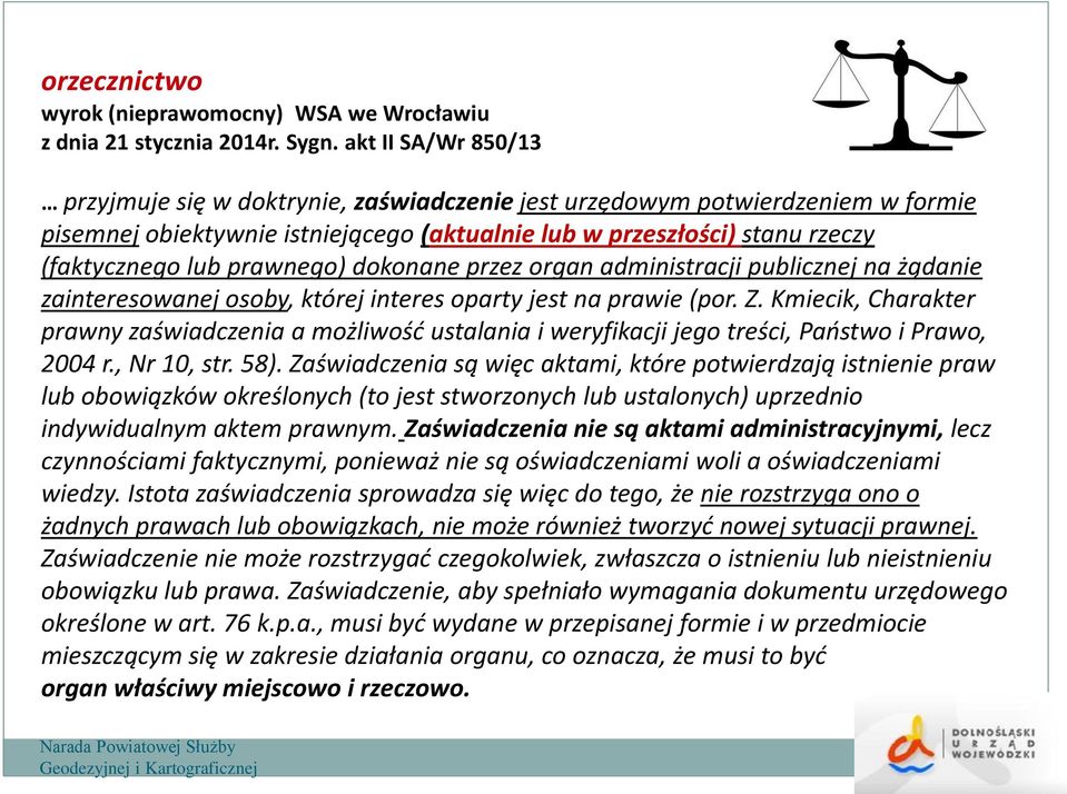 prawnego) dokonane przez organ administracji publicznej na żądanie zainteresowanej osoby, której interes oparty jest na prawie (por. Z.