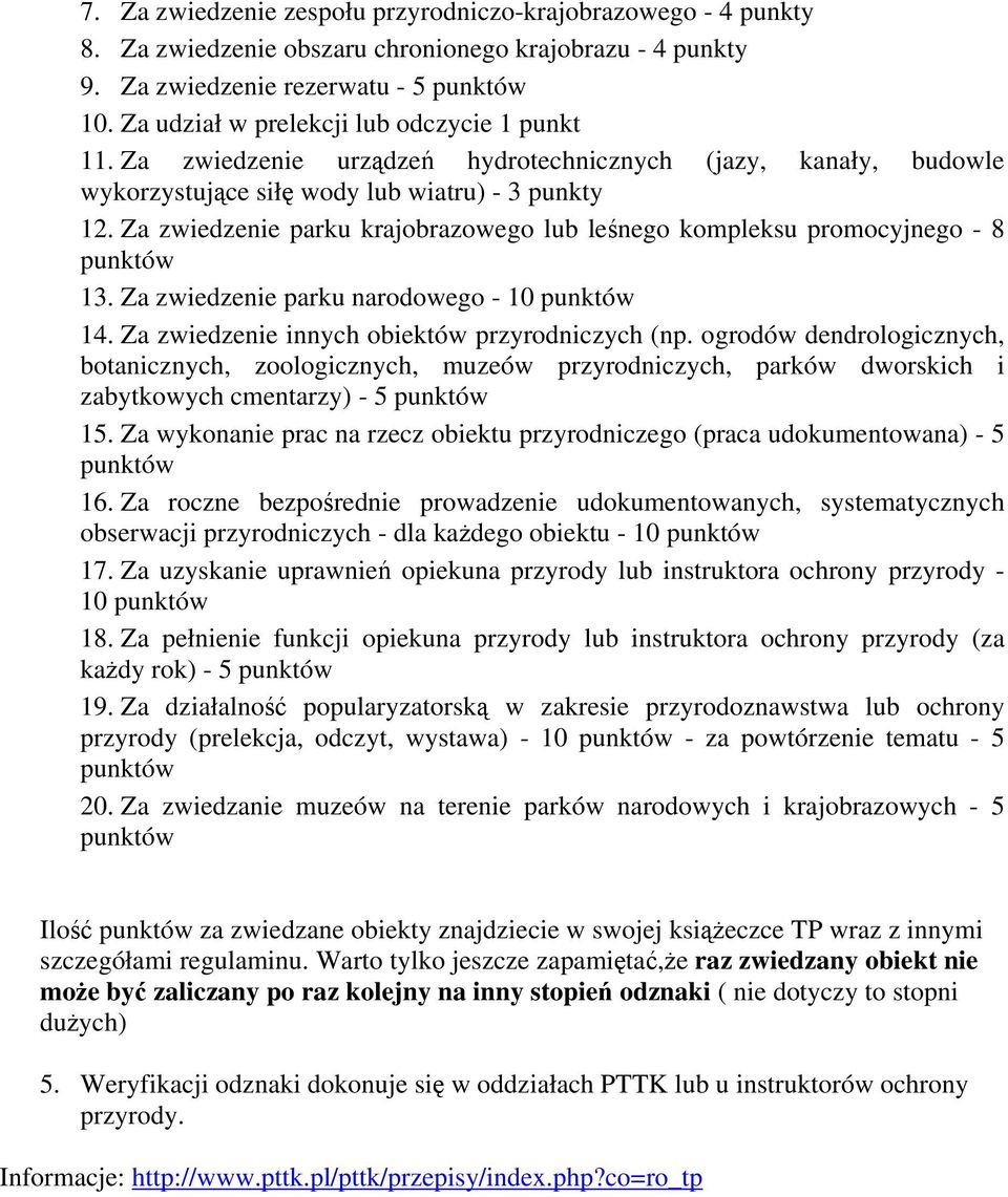 Za zwiedzenie parku krajobrazowego lub leśnego kompleksu promocyjnego - 8 punktów 13. Za zwiedzenie parku narodowego - 10 punktów 14. Za zwiedzenie innych obiektów przyrodniczych (np.