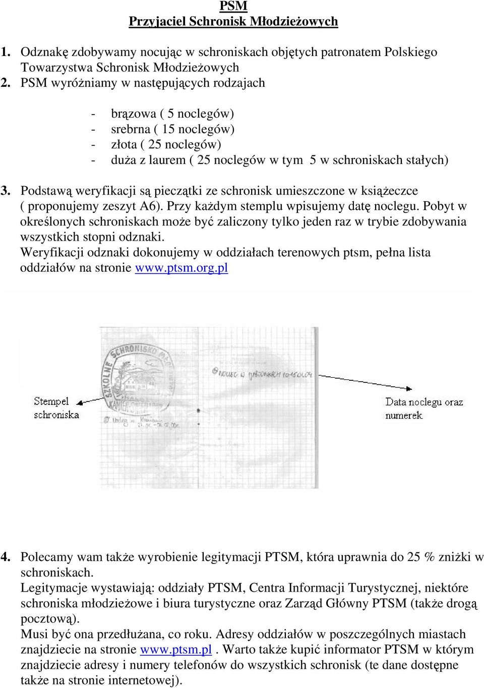 Podstawą weryfikacji są pieczątki ze schronisk umieszczone w książeczce ( proponujemy zeszyt A6). Przy każdym stemplu wpisujemy datę noclegu.