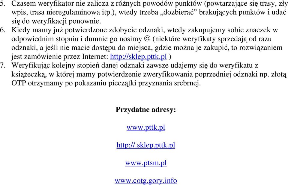 Kiedy mamy już potwierdzone zdobycie odznaki, wtedy zakupujemy sobie znaczek w odpowiednim stopniu i dumnie go nosimy (niektóre weryfikaty sprzedają od razu odznaki, a jeśli nie macie dostępu do