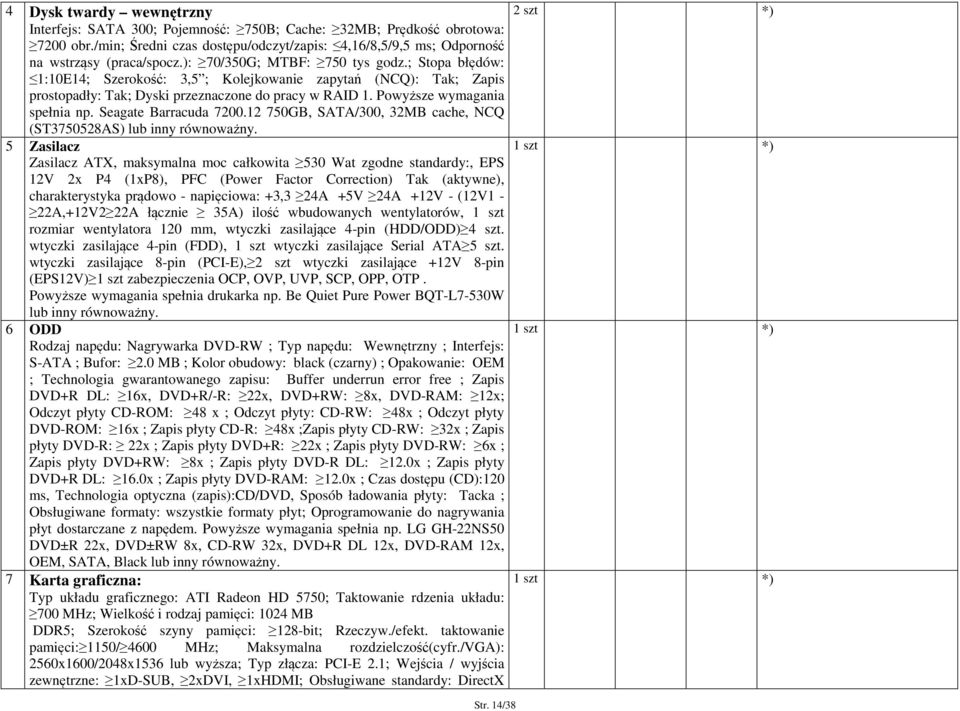 ; Stopa błędów: 1:10E14; Szerokość: 3,5 ; Kolejkowanie zapytań (NCQ): Tak; Zapis prostopadły: Tak; Dyski przeznaczone do pracy w RAID 1. Powyższe wymagania spełnia np. Seagate Barracuda 7200.