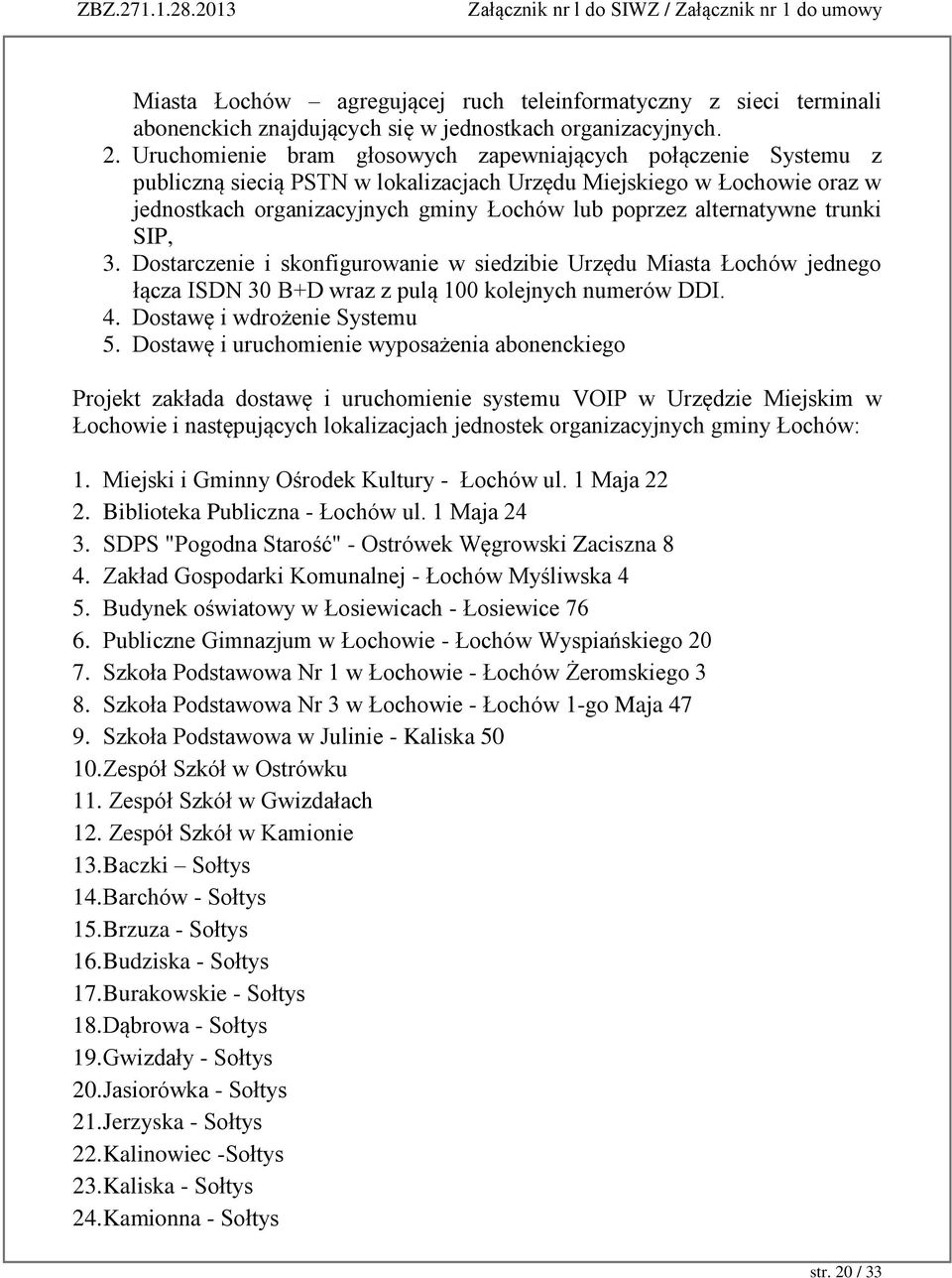 alternatywne trunki SIP, 3. Dostarczenie i skonfigurowanie w siedzibie Urzędu Miasta Łochów jednego łącza ISDN 30 B+D wraz z pulą 100 kolejnych numerów DDI. 4. Dostawę i wdrożenie Systemu 5.