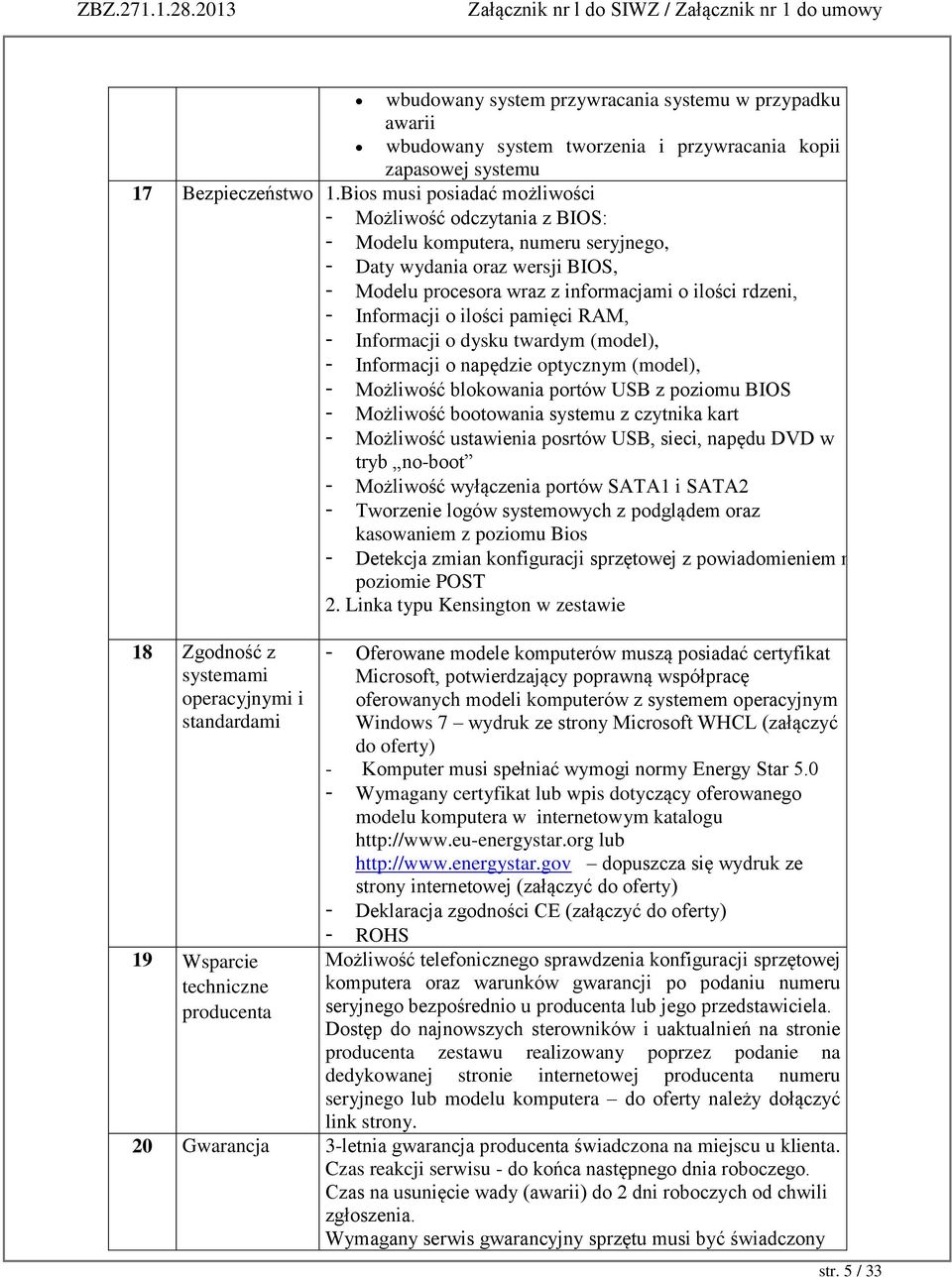 Informacji o ilości pamięci RAM, - Informacji o dysku twardym (model), - Informacji o napędzie optycznym (model), - Możliwość blokowania portów USB z poziomu BIOS - Możliwość bootowania systemu z