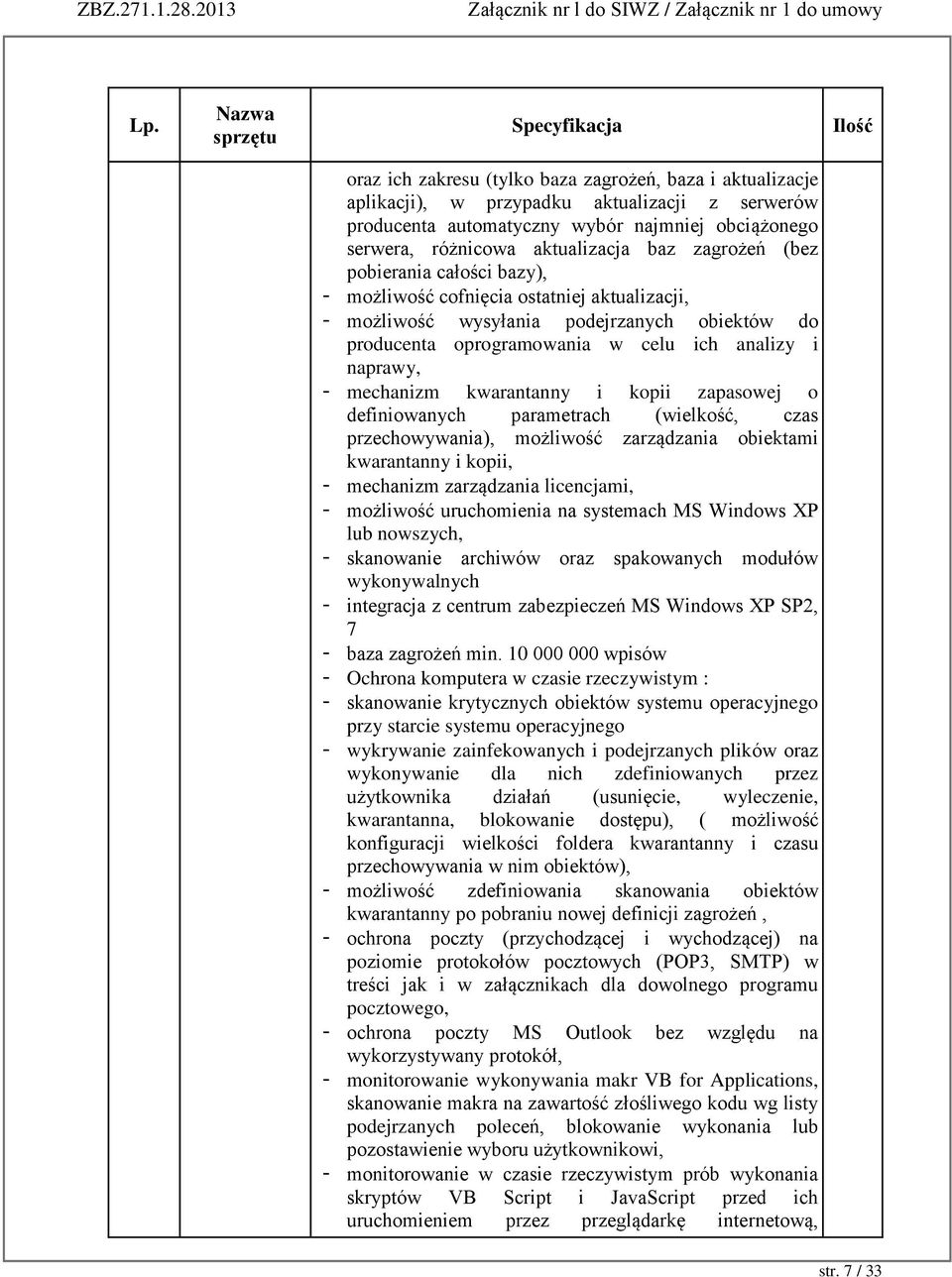 celu ich analizy i naprawy, - mechanizm kwarantanny i kopii zapasowej o definiowanych parametrach (wielkość, czas przechowywania), możliwość zarządzania obiektami kwarantanny i kopii, - mechanizm