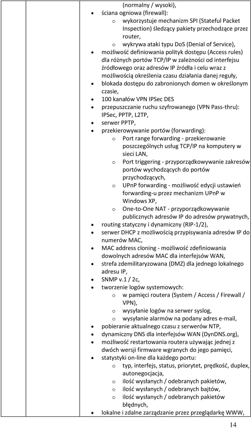 reguły, blokada dostępu do zabronionych domen w określonym czasie, 100 kanałów VPN IPSec DES przepuszczanie ruchu szyfrowanego (VPN Pass-thru): IPSec, PPTP, L2TP, serwer PPTP, przekierowywanie portów