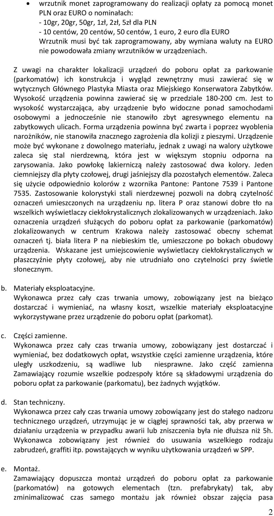 Z uwagi na charakter lokalizacji urządzeń do poboru opłat za parkowanie (parkomatów) ich konstrukcja i wygląd zewnętrzny musi zawierać się w wytycznych Głównego Plastyka Miasta oraz Miejskiego