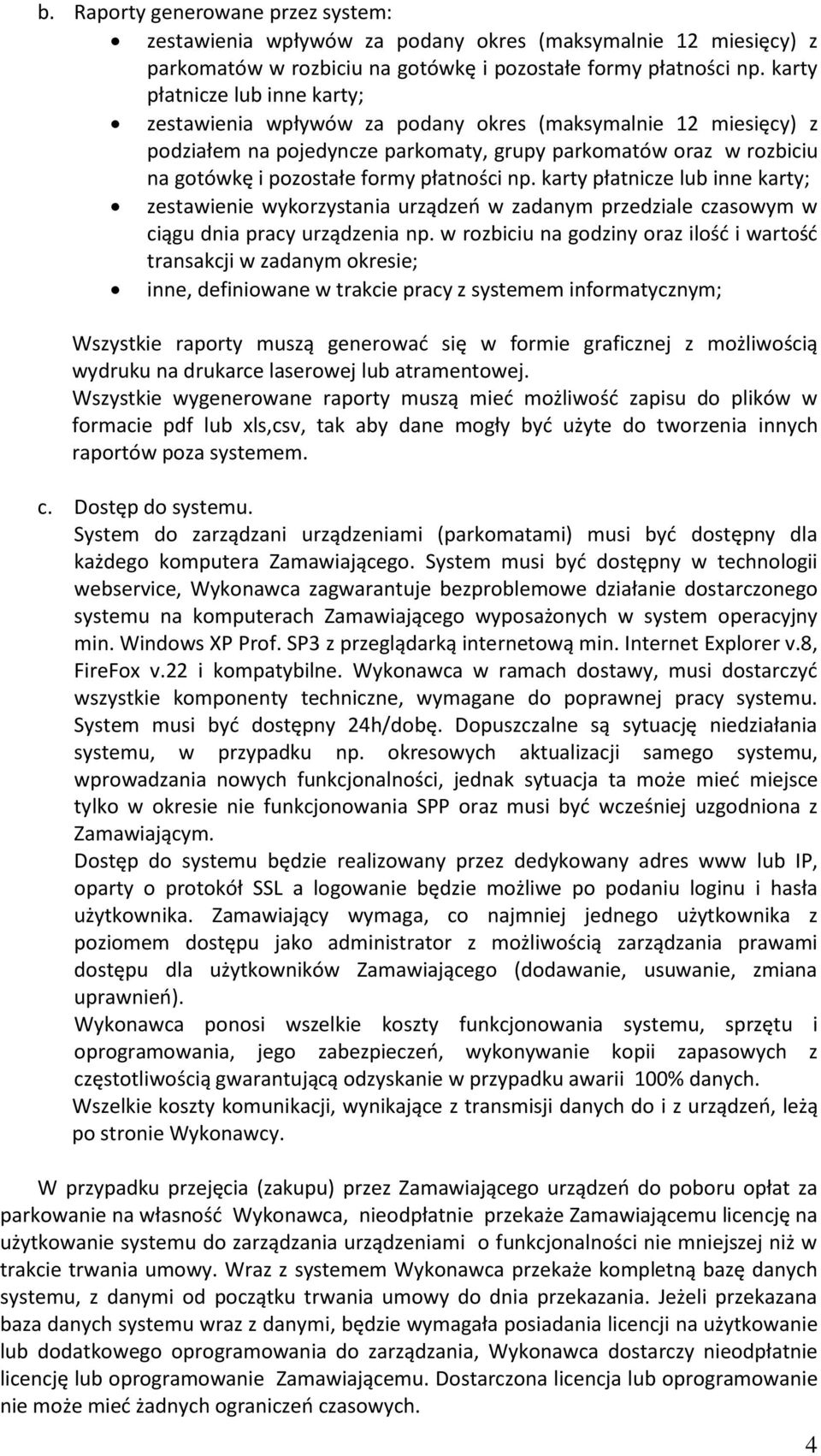 płatności np. karty płatnicze lub inne karty; zestawienie wykorzystania urządzeń w zadanym przedziale czasowym w ciągu dnia pracy urządzenia np.