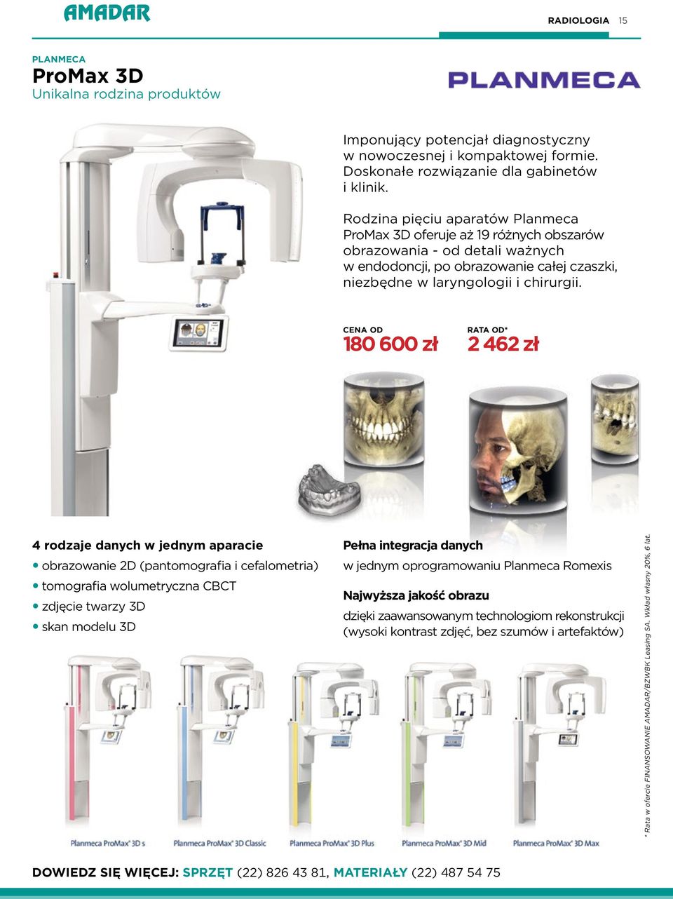 Cena od 180 600 zł rata od* 2 462 zł 4 rodzaje danych w jednym aparacie yobrazowanie 2D (pantomografia i cefalometria) ytomografia wolumetryczna CBCT yzdjęcie twarzy 3D yskan modelu 3D Pełna