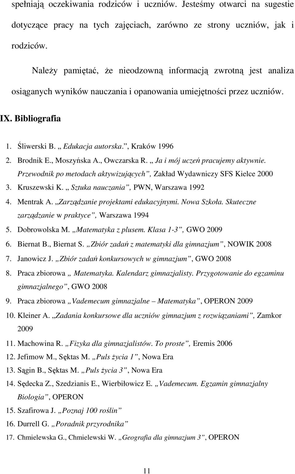 Brodnik E., Moszyńska A., Owczarska R. Ja i mój uczeń pracujemy aktywnie. Przewodnik po metodach aktywizujących, Zakład Wydawniczy SFS Kielce 000 3. Kruszewski K. Sztuka nauczania, PWN, Warszawa 99.