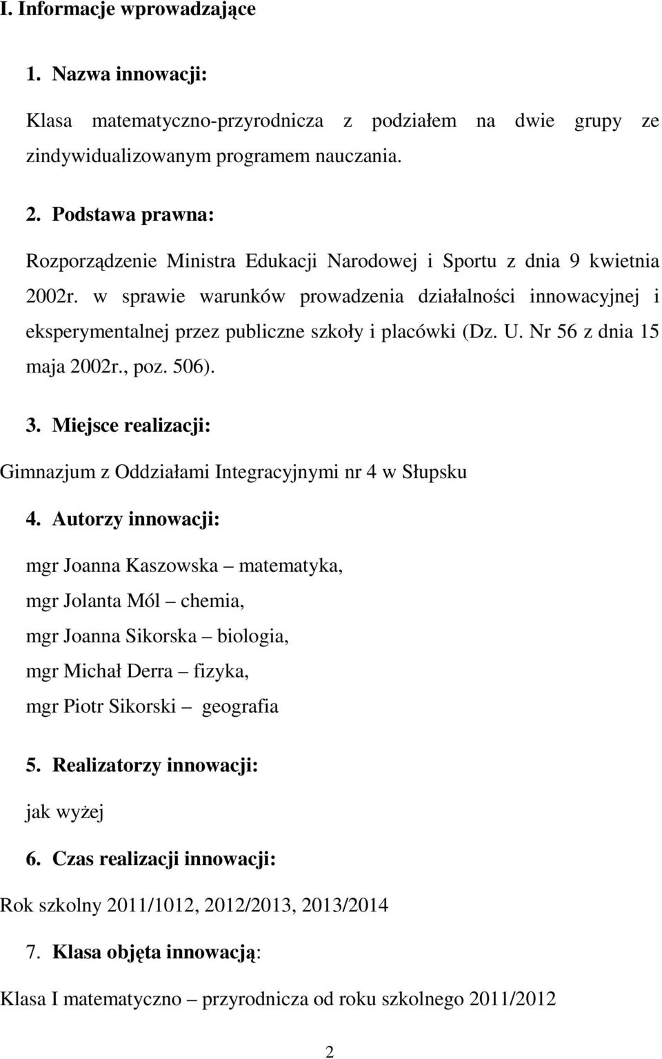 w sprawie warunków prowadzenia działalności innowacyjnej i eksperymentalnej przez publiczne szkoły i placówki (Dz. U. Nr 56 z dnia 5 maja 00r., poz. 506). 3.