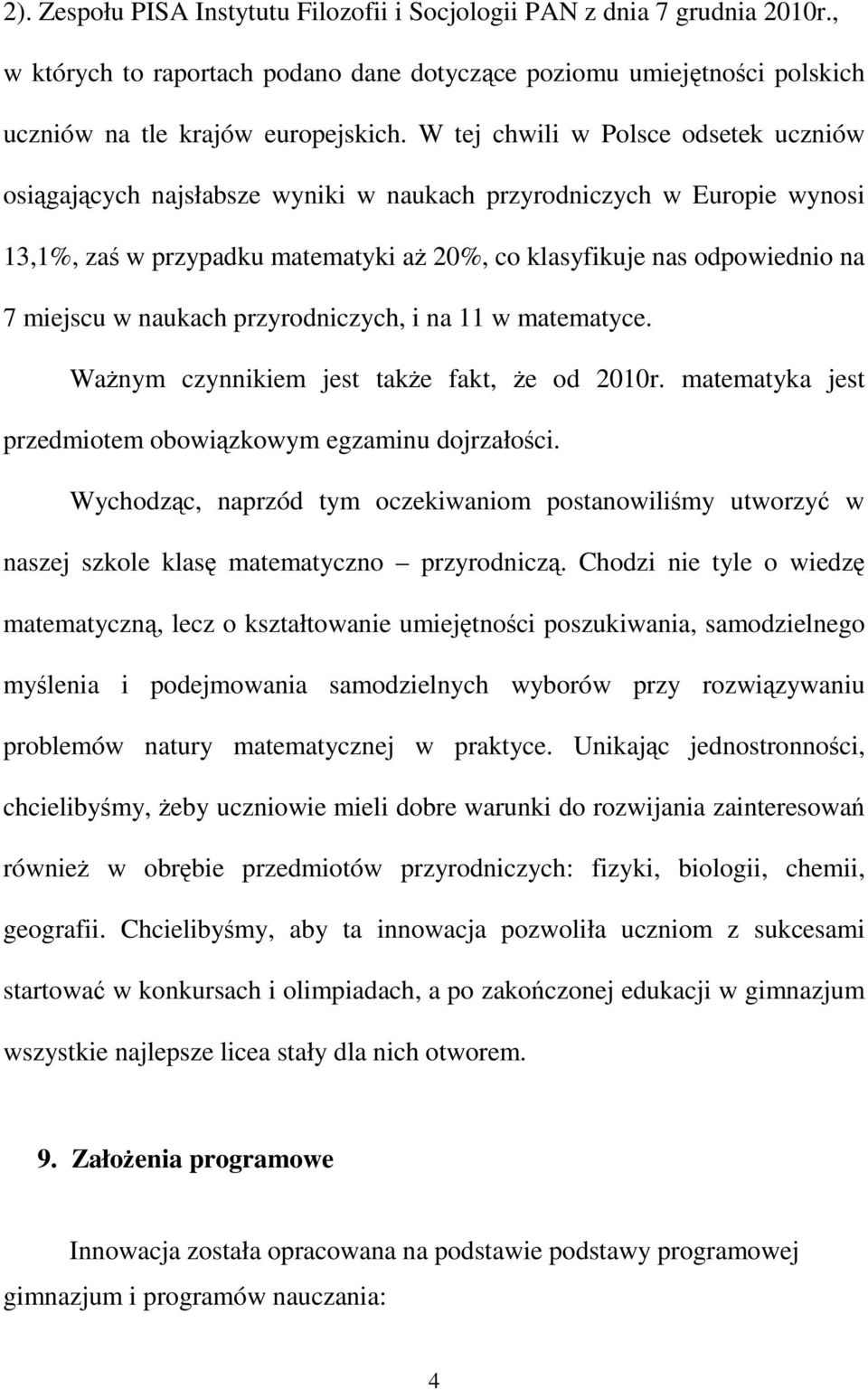 naukach przyrodniczych, i na w matematyce. Ważnym czynnikiem jest także fakt, że od 00r. matematyka jest przedmiotem obowiązkowym egzaminu dojrzałości.