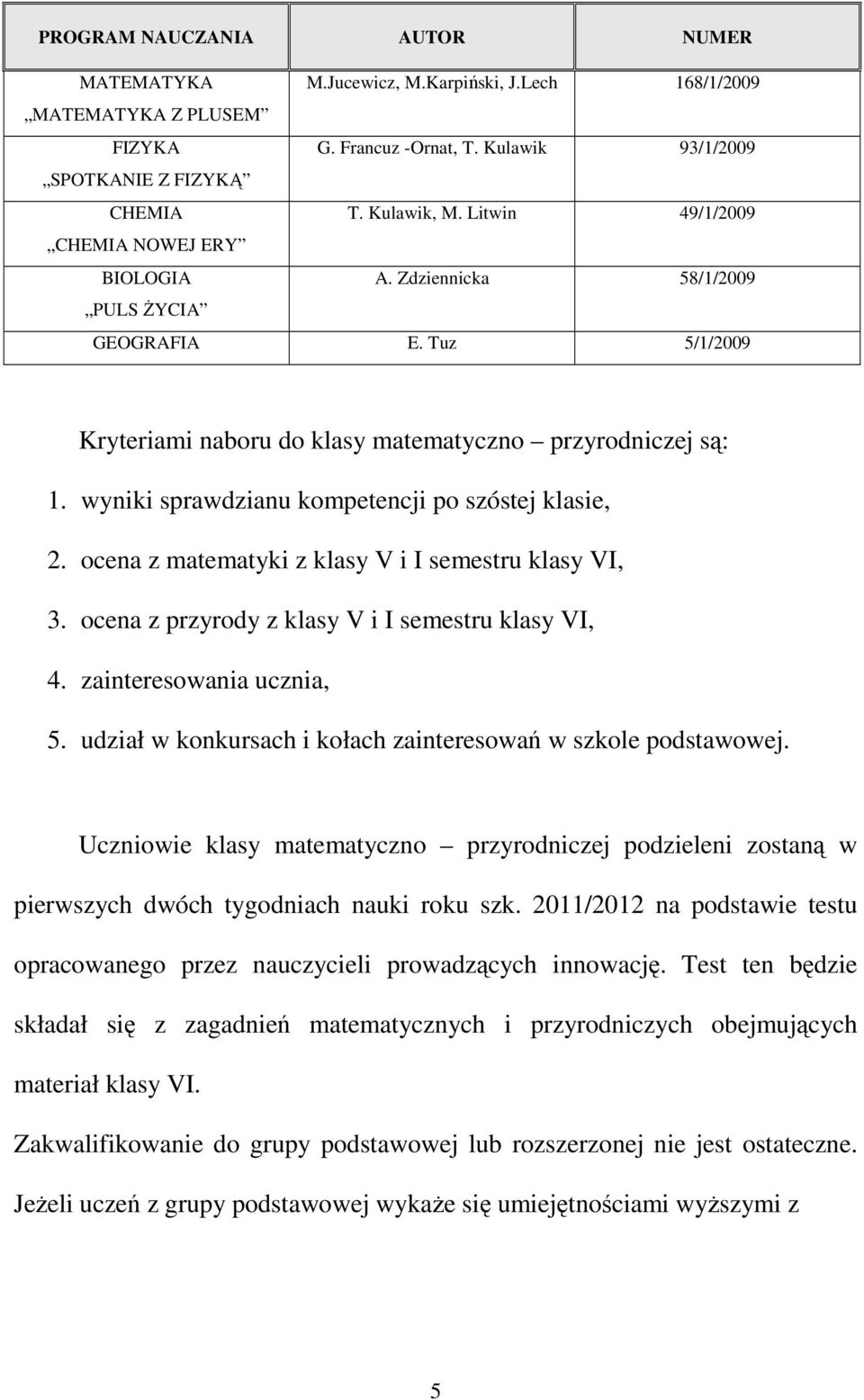 wyniki sprawdzianu kompetencji po szóstej klasie,. ocena z matematyki z klasy V i I semestru klasy VI, 3. ocena z przyrody z klasy V i I semestru klasy VI,. zainteresowania ucznia, 5.