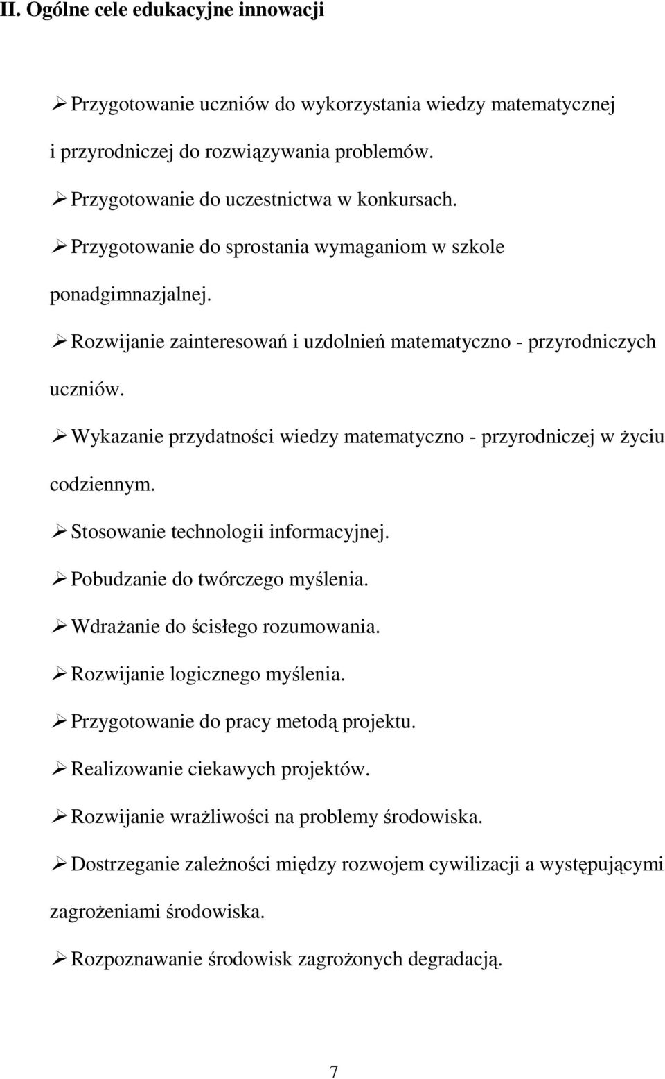 Wykazanie przydatności wiedzy matematyczno - przyrodniczej w życiu codziennym. Stosowanie technologii informacyjnej. Pobudzanie do twórczego myślenia. Wdrażanie do ścisłego rozumowania.